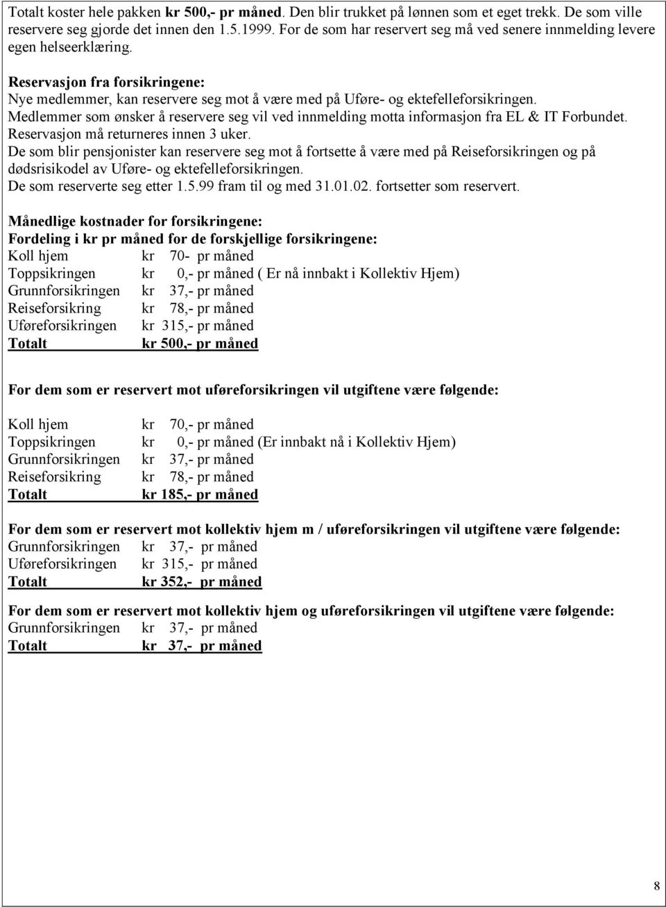 Medlemmer som ønsker å reservere seg vil ved innmelding motta informasjon fra EL & IT Forbundet. Reservasjon må returneres innen 3 uker.