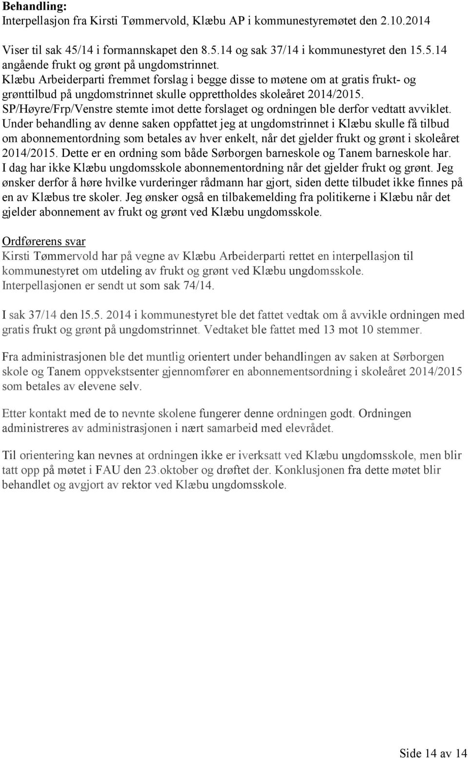 SP/Høyre/Frp/Venstre stemte imot dette forslaget og ordningen ble derfor vedtatt avviklet.
