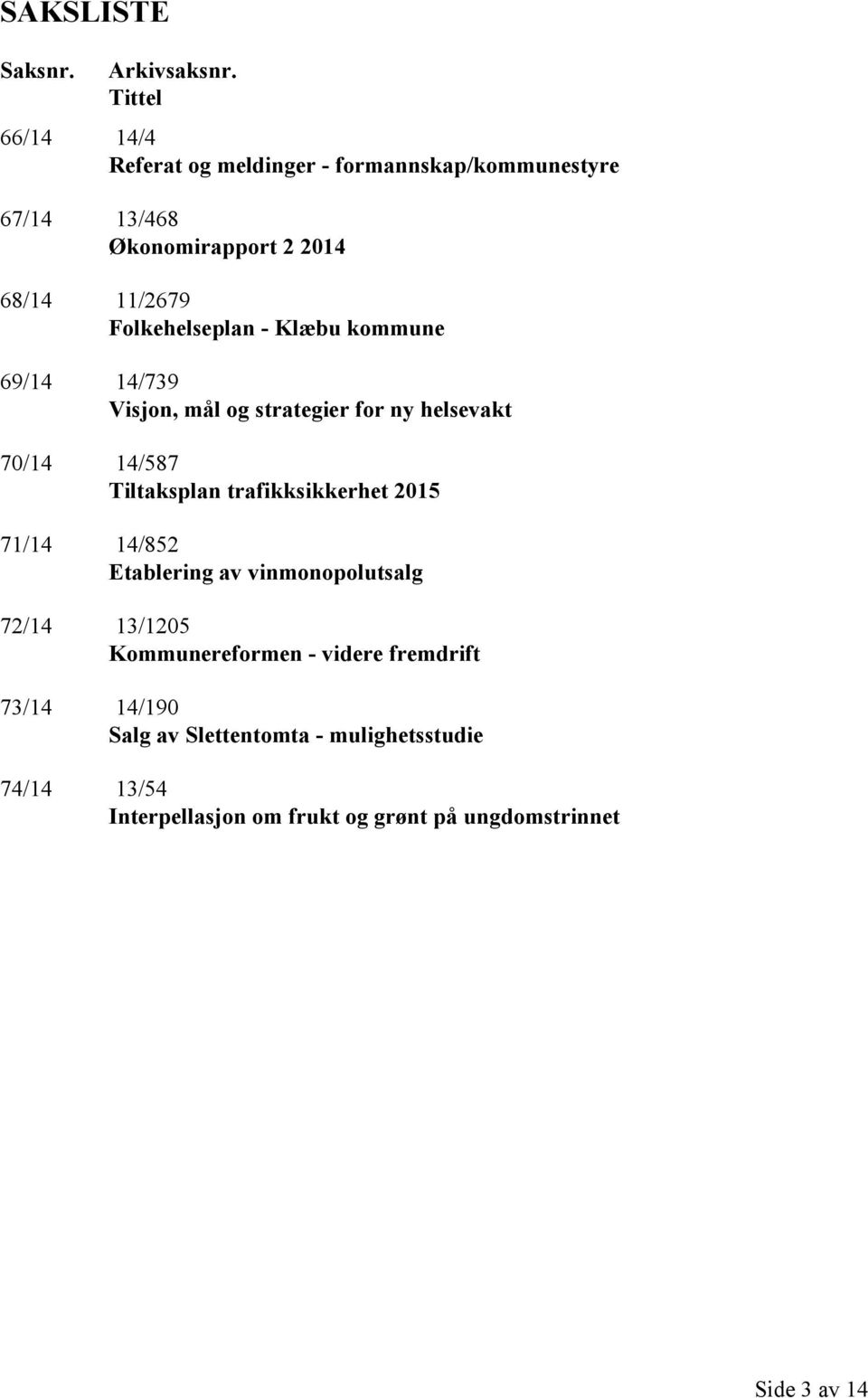 Folkehelseplan - Klæbu kommune 69/14 14/739 Visjon, mål og strategier for ny helsevakt 70/14 14/587 Tiltaksplan