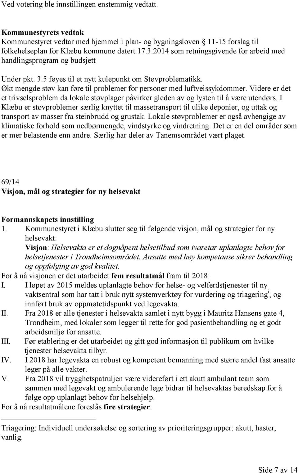 Økt mengde støv kan føre til problemer for personer med luftveissykdommer. Videre er det et trivselsproblem da lokale støvplager påvirker gleden av og lysten til å være utendørs.