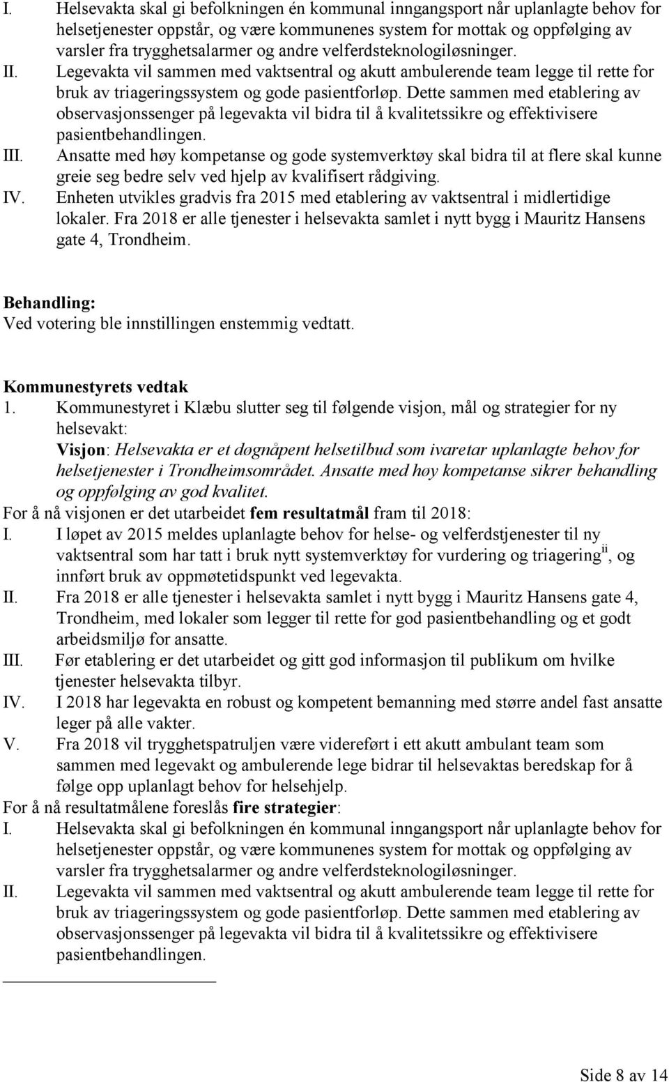 Dette sammen med etablering av observasjonssenger på legevakta vil bidra til å kvalitetssikre og effektivisere pasientbehandlingen. III.