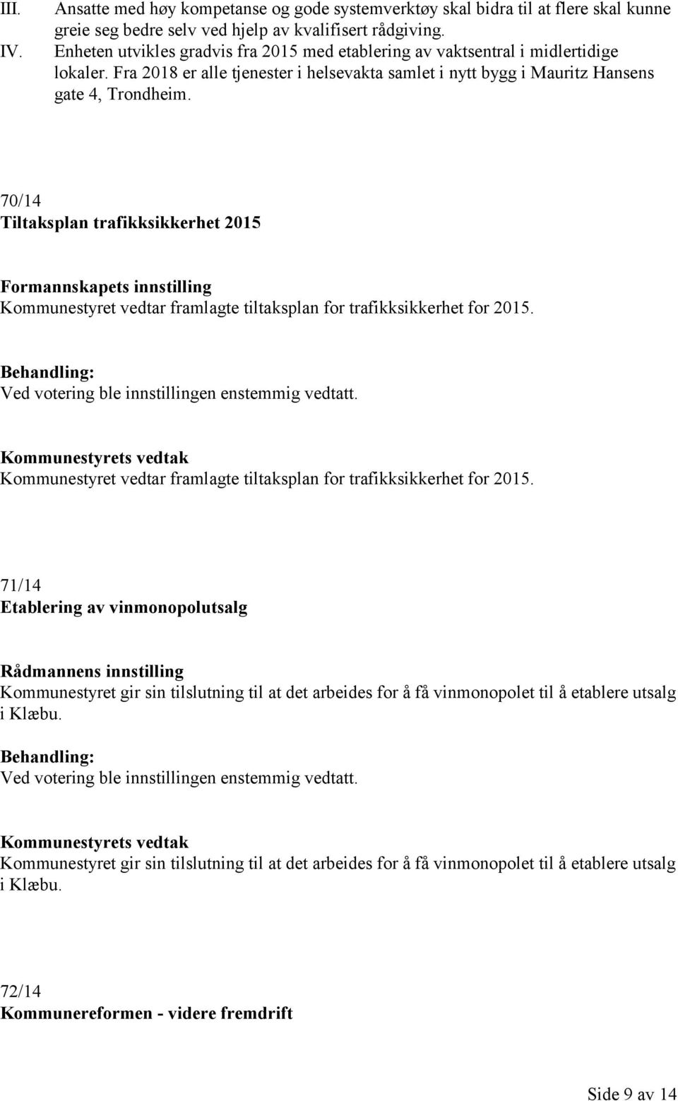 70/14 Tiltaksplan trafikksikkerhet 2015 Formannskapets innstilling Kommunestyret vedtar framlagte tiltaksplan for trafikksikkerhet for 2015. Ved votering ble innstillingen enstemmig vedtatt.