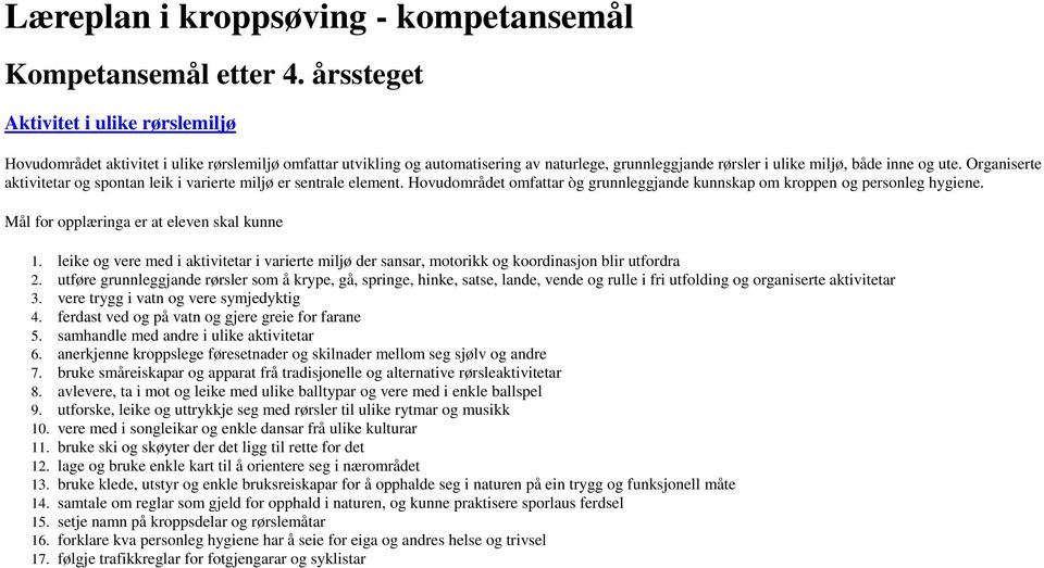 Organiserte aktivitetar og spontan leik i varierte miljø er sentrale element. Hovudområdet omfattar òg grunnleggjande kunnskap om kroppen og personleg hygiene.