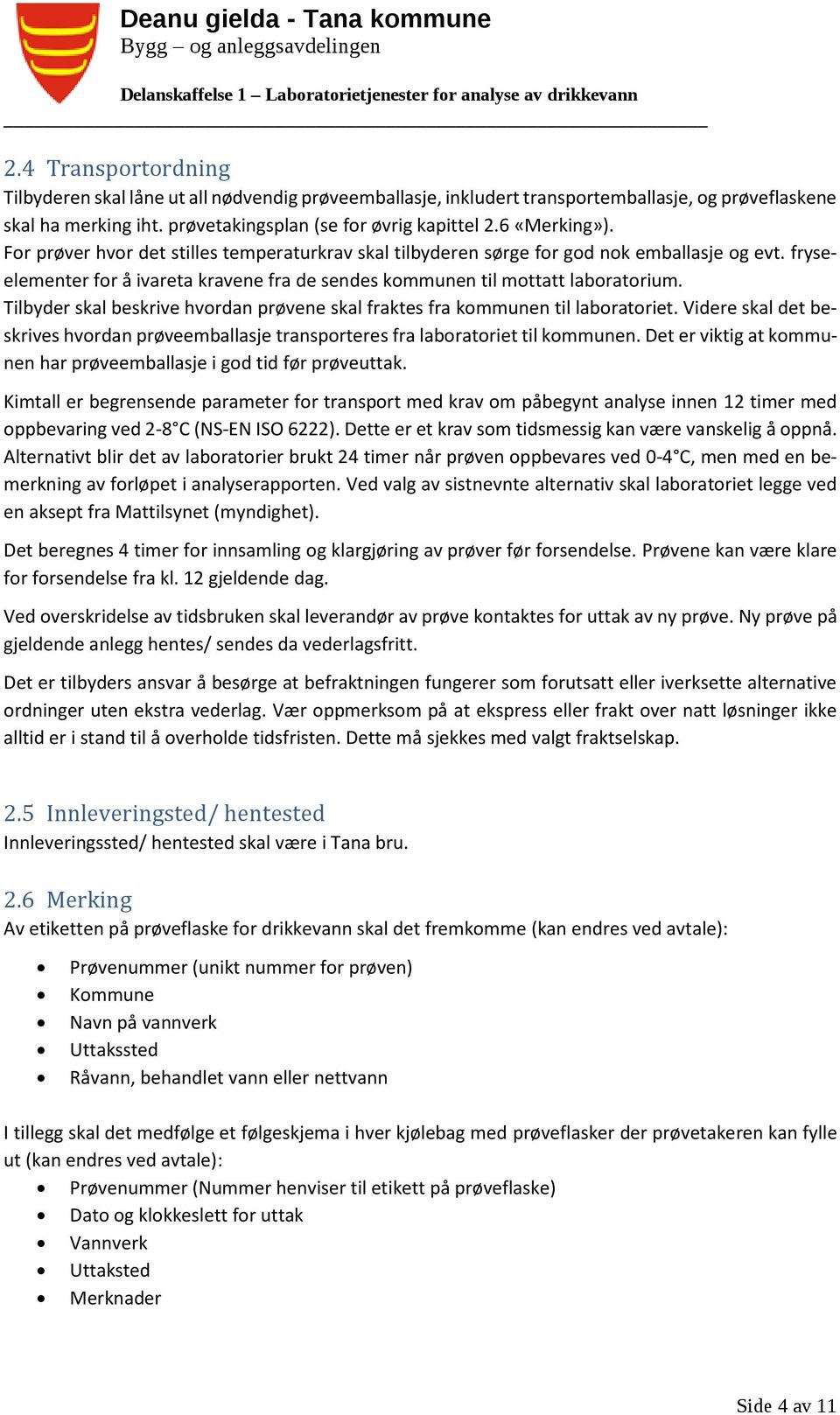 Tilbyder skal beskrive hvordan prøvene skal fraktes fra kommunen til laboratoriet. Videre skal det beskrives hvordan prøveemballasje transporteres fra laboratoriet til kommunen.