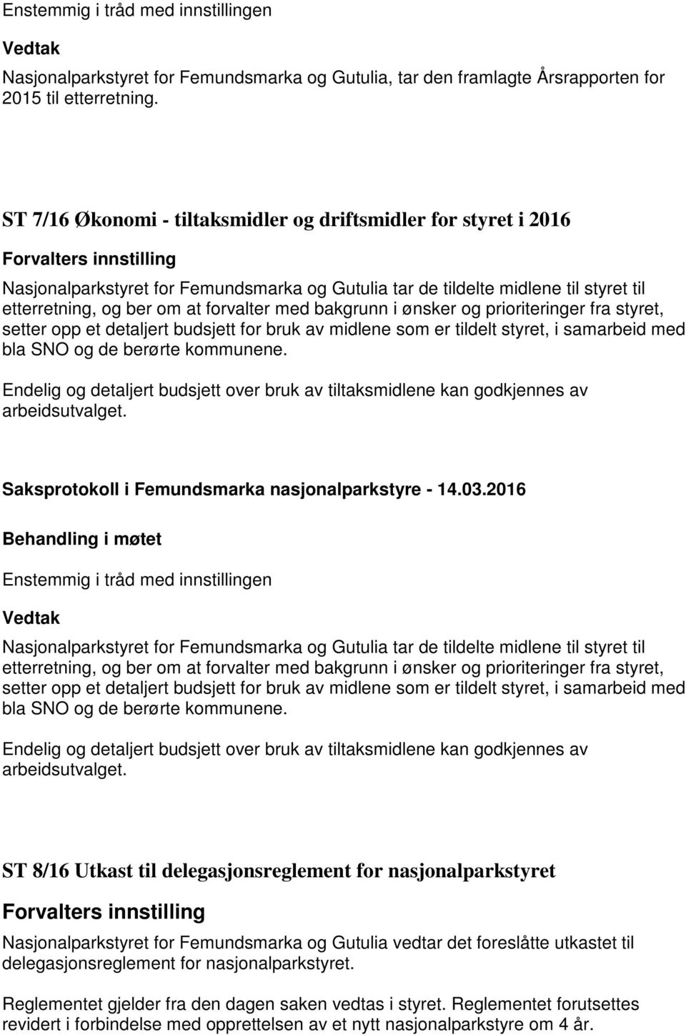 i ønsker og prioriteringer fra styret, setter opp et detaljert budsjett for bruk av midlene som er tildelt styret, i samarbeid med bla SNO og de berørte kommunene.