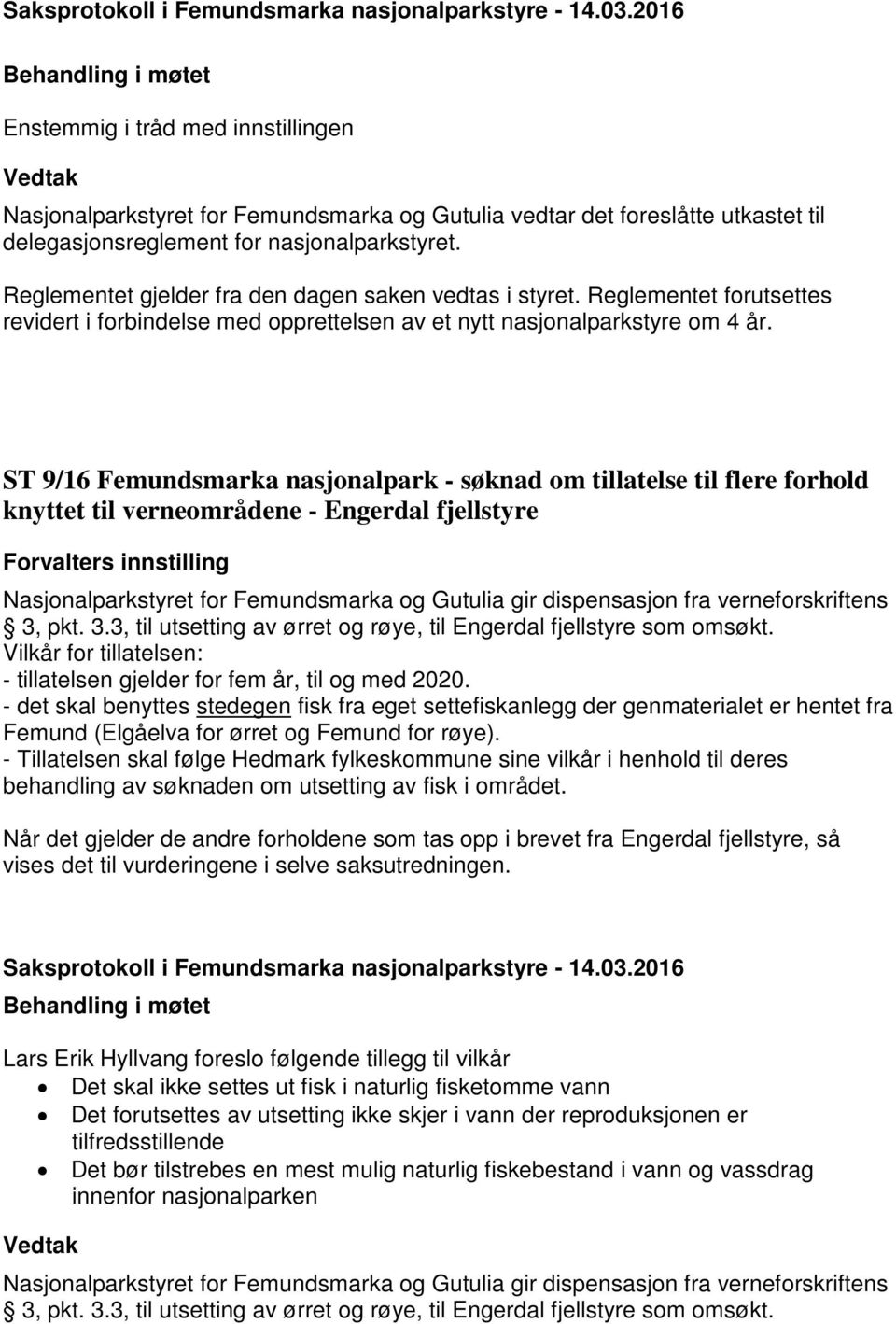 9/16 Femundsmarka nasjonalpark - søknad om tillatelse til flere forhold knyttet til verneområdene - Engerdal fjellstyre Nasjonalparkstyret for Femundsmarka og Gutulia gir dispensasjon fra