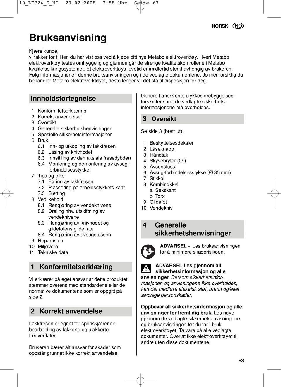 Følg informasjonene i denne bruksanvisningen og i de vedlagte dokumentene. Jo mer forsiktig du behandler Metabo elektroverktøyet, desto lenger vil det stå til disposisjon for deg.