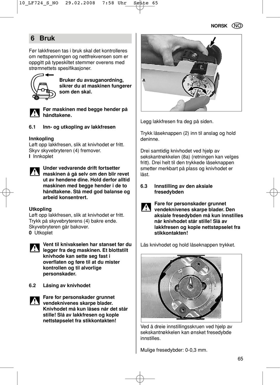 Bruker du avsuganordning, sikrer du at maskinen fungerer som den skal. Før maskinen med begge hender på håndtakene. 6.