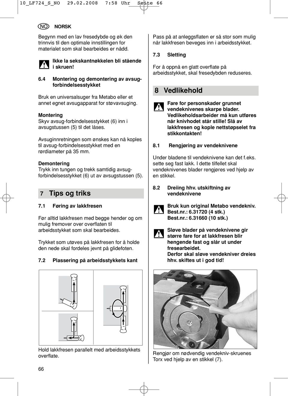 Montering Skyv avsug-forbindelsesstykket (6) inn i avsugstussen (5) til det låses. Avsuginnretningen som ønskes kan nå koples til avsug-forbindelsesstykket med en rørdiameter på 35 mm.