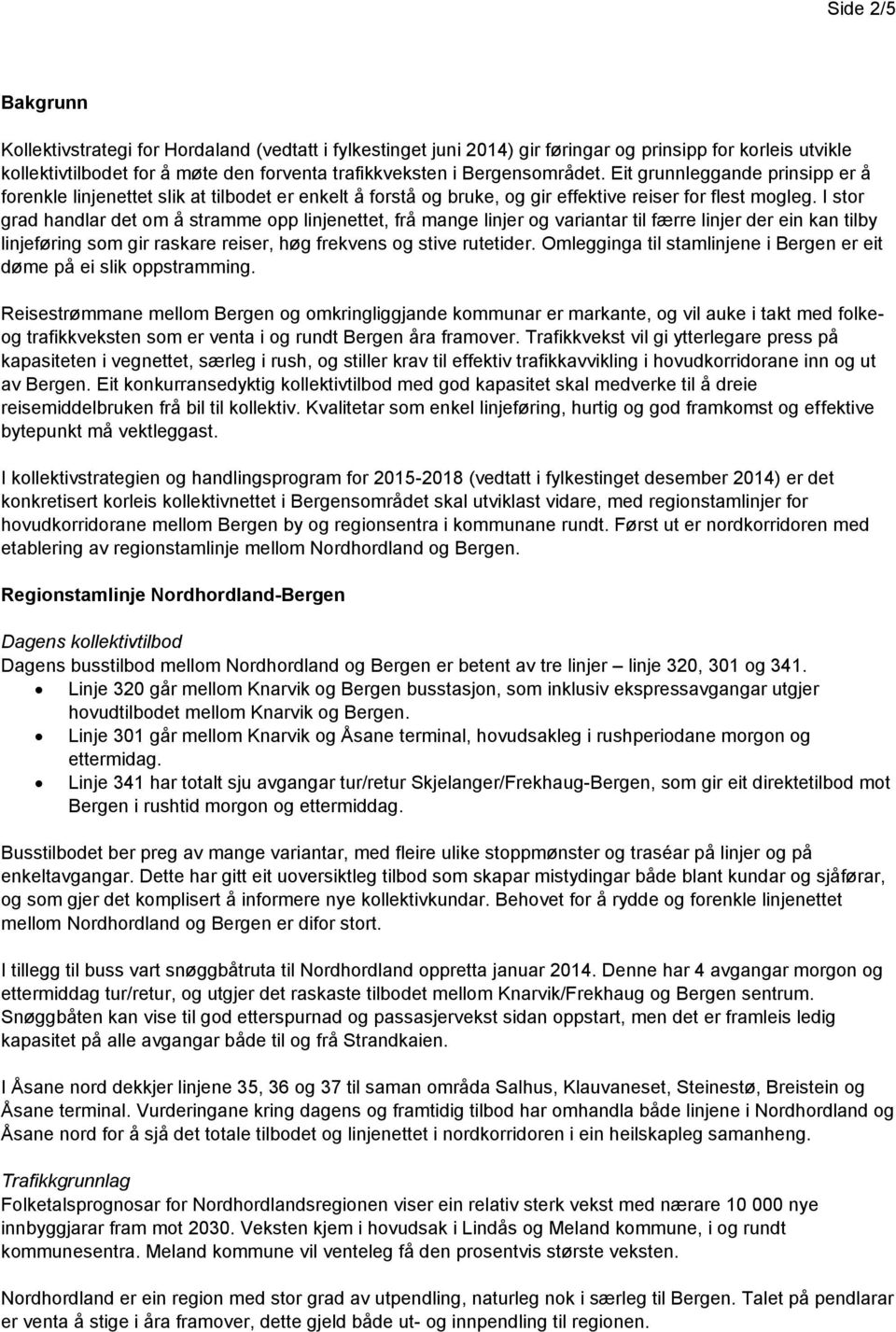 I stor grad handlar det om å stramme opp linjenettet, frå mange linjer og variantar til færre linjer der ein kan tilby linjeføring som gir raskare reiser, høg frekvens og stive rutetider.