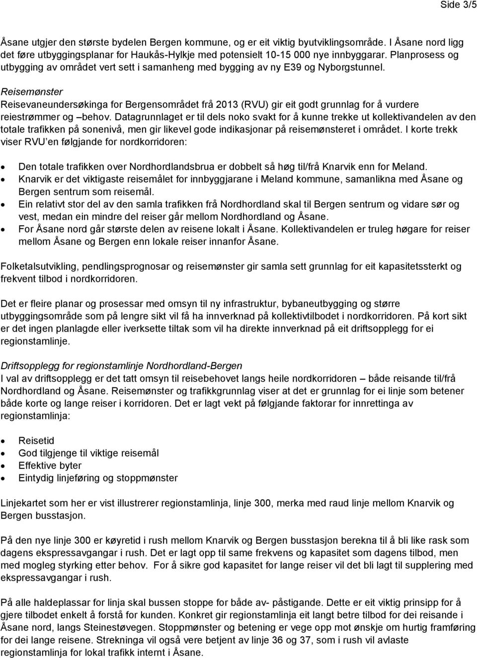 Reisemønster Reisevaneundersøkinga for Bergensområdet frå 2013 (RVU) gir eit godt grunnlag for å vurdere reiestrømmer og behov.