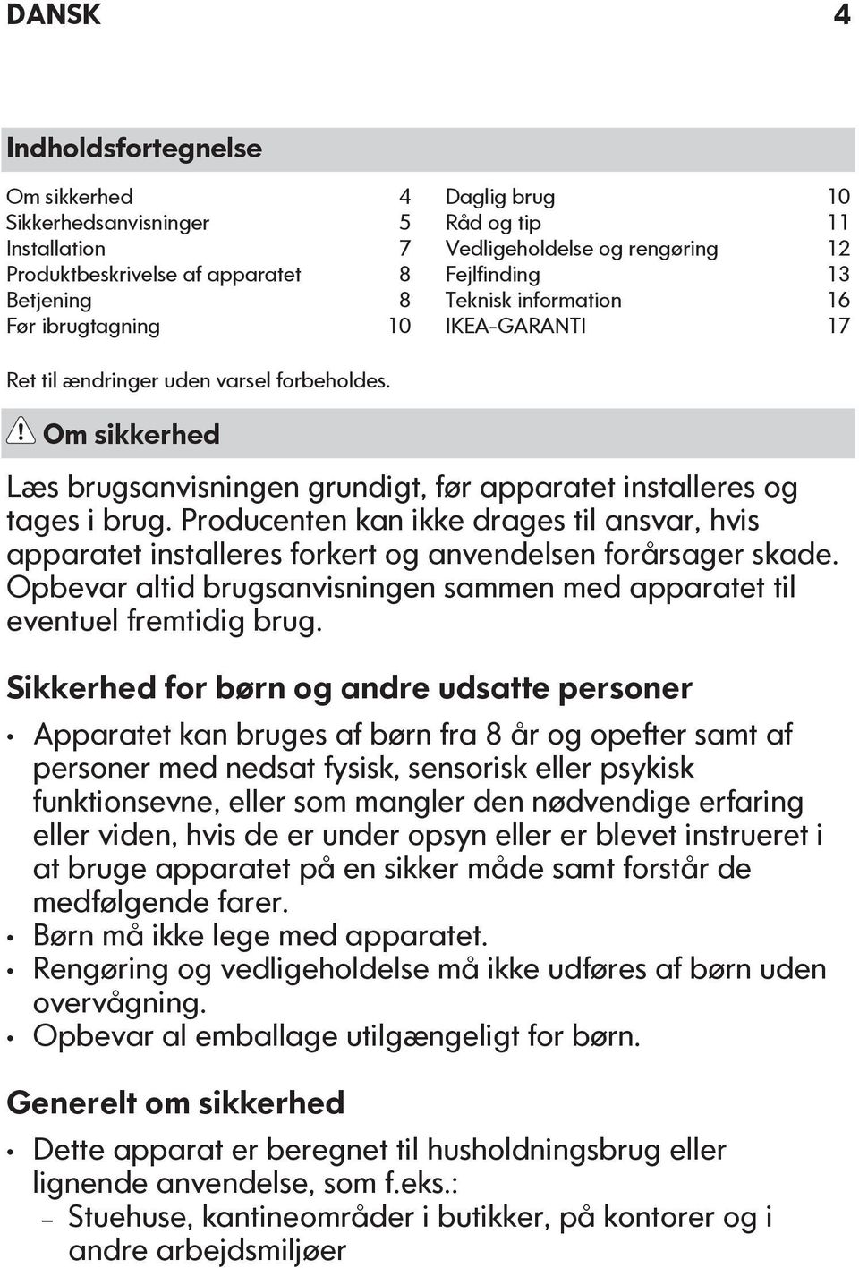 Producenten kan ikke drages til ansvar, hvis apparatet installeres forkert og anvendelsen forårsager skade. Opbevar altid brugsanvisningen sammen med apparatet til eventuel fremtidig brug.