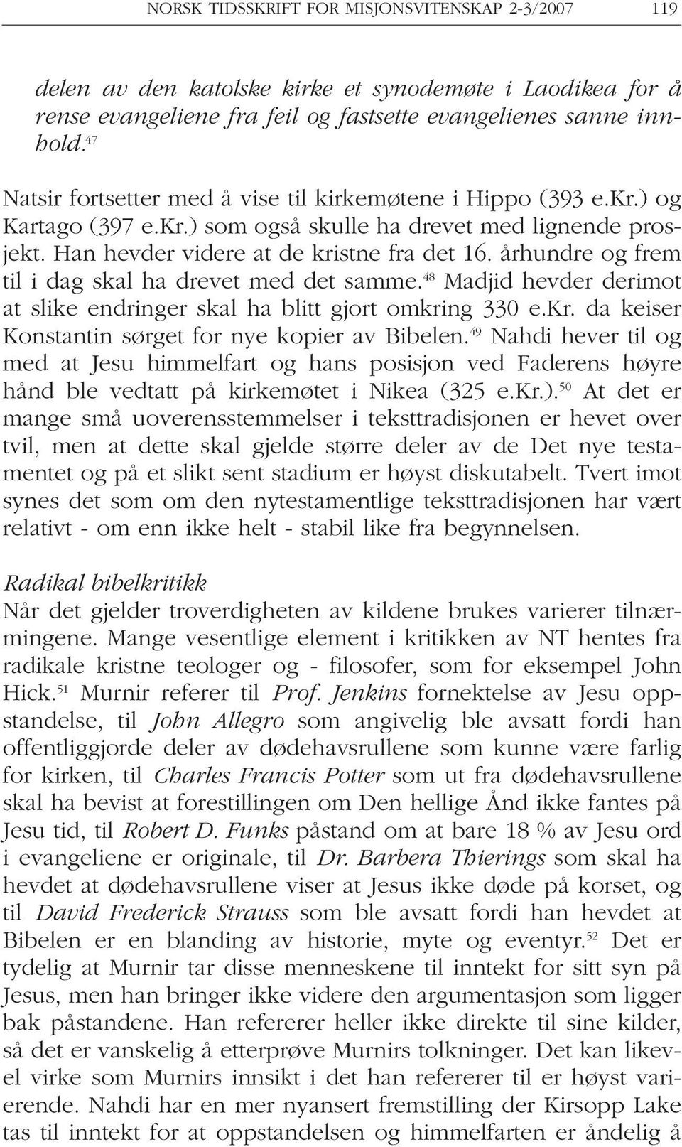 århundre og frem til i dag skal ha drevet med det samme. 48 Madjid hevder derimot at slike endringer skal ha blitt gjort omkring 330 e.kr. da keiser Konstantin sørget for nye kopier av Bibelen.