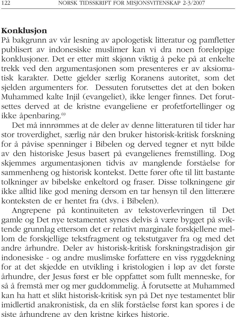 Dette gjelder særlig Koranens autoritet, som det sjelden argumenters for. Dessuten forutsettes det at den boken Muhammed kalte Injil (evangeliet), ikke lenger finnes.