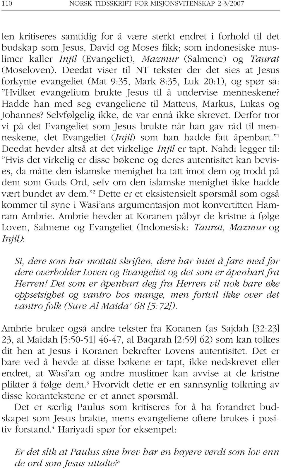 Deedat viser til NT tekster der det sies at Jesus forkynte evangeliet (Mat 9:35, Mark 8:35, Luk 20:1), og spør så: Hvilket evangelium brukte Jesus til å undervise menneskene?