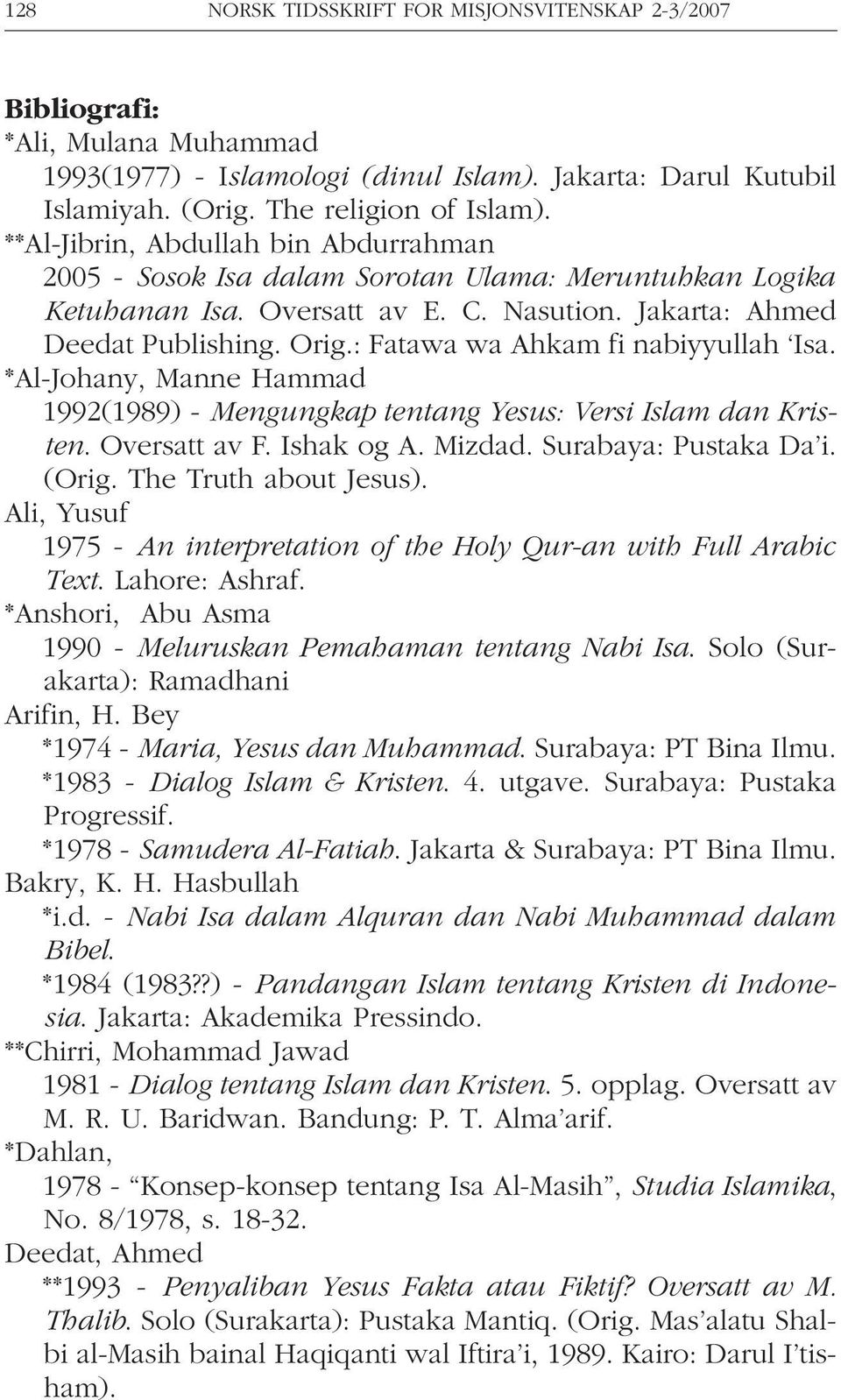 : Fatawa wa Ahkam fi nabiyyullah Isa. *Al-Johany, Manne Hammad 1992(1989) - Mengungkap tentang Yesus: Versi Islam dan Kristen. Oversatt av F. Ishak og A. Mizdad. Surabaya: Pustaka Da i. (Orig.