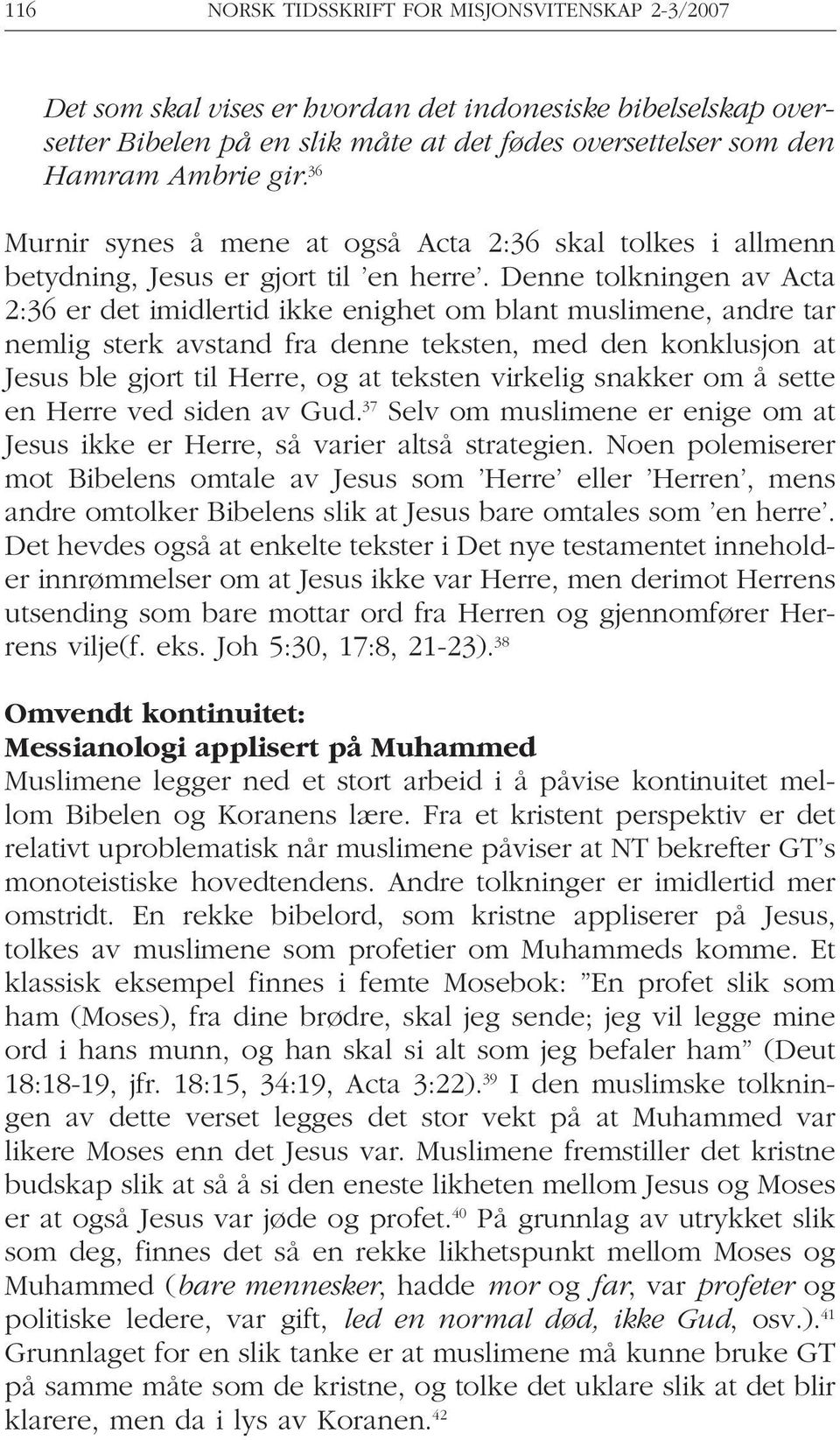 Denne tolkningen av Acta 2:36 er det imidlertid ikke enighet om blant muslimene, andre tar nemlig sterk avstand fra denne teksten, med den konklusjon at Jesus ble gjort til Herre, og at teksten