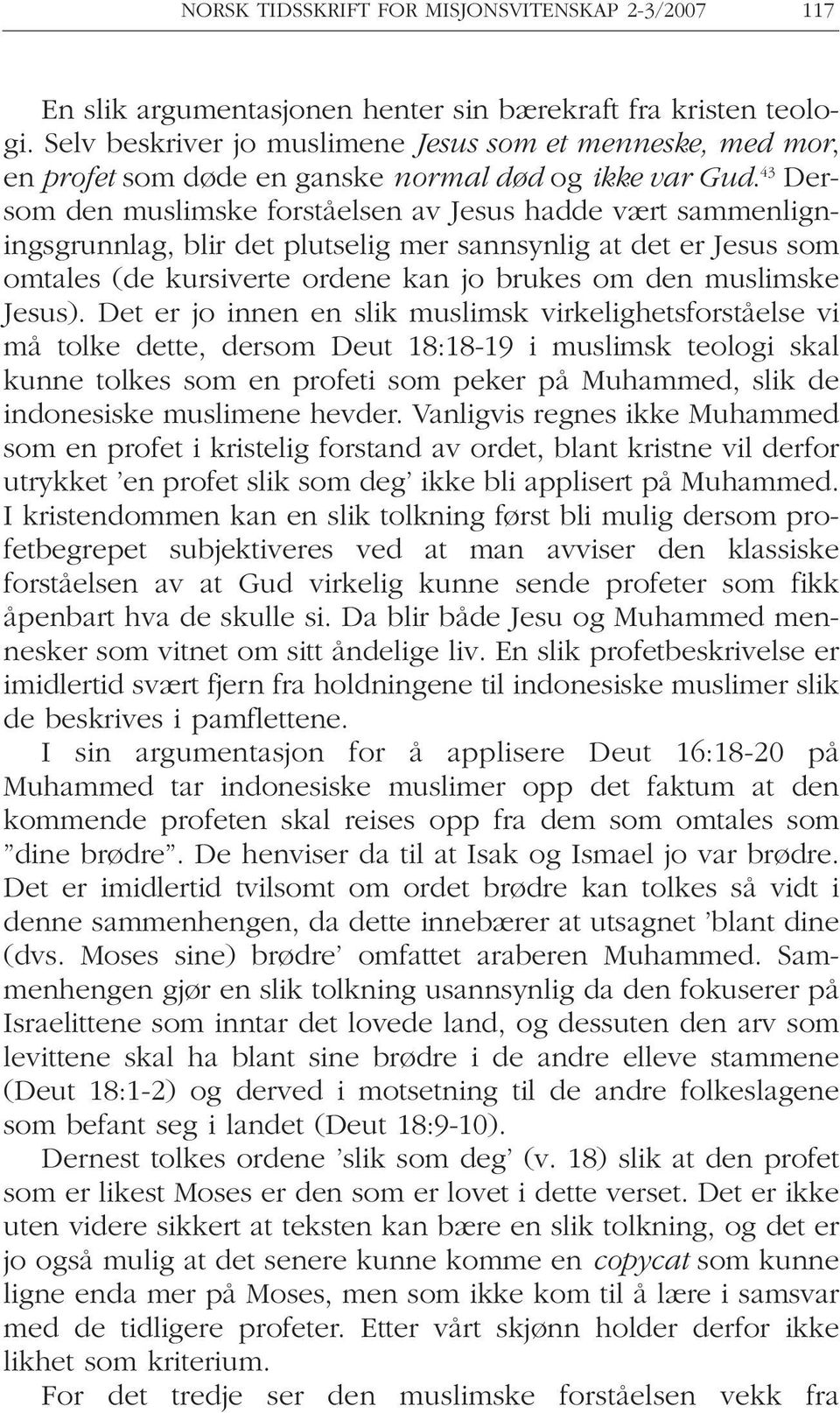 43 Dersom den muslimske forståelsen av Jesus hadde vært sammenligningsgrunnlag, blir det plutselig mer sannsynlig at det er Jesus som omtales (de kursiverte ordene kan jo brukes om den muslimske