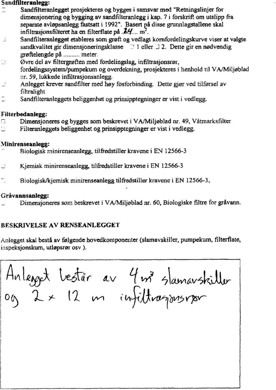 Sandfilteranlegget etableres som grøft og vedlagt kornfordelingskurve viser at valgte sandkvalitet gir dimensjoneringsklasse 1 eller i 2. Dette gir en nødvendig grøftelengde på... meter.