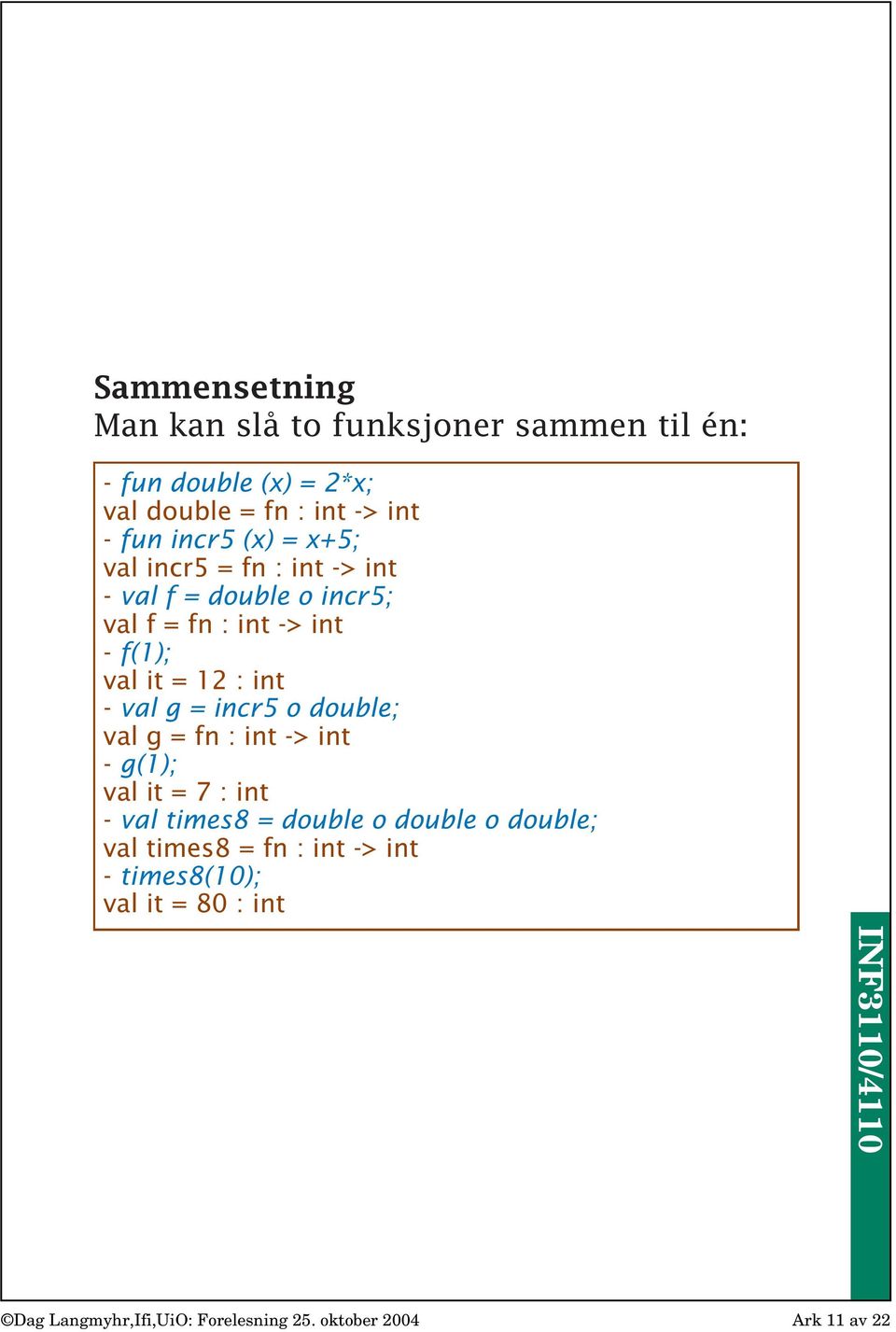 int - valg=incr5odouble; valg=fn:int->int -g(1); valit=7:int -val times8 = double o double o double; val