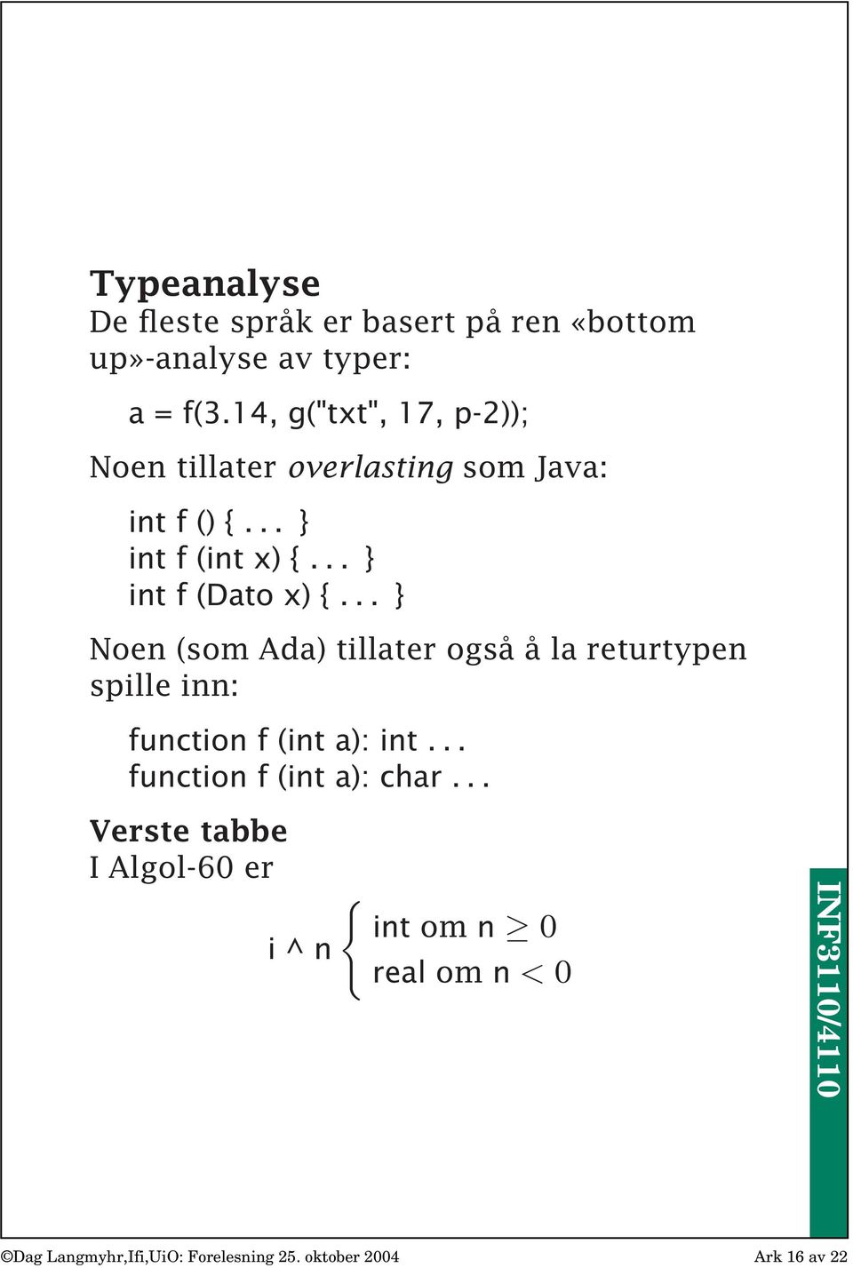 .. } int f (Dato x) {... } Noen (som Ada) tillater også å la returtypen spille inn: function f (int a): int.