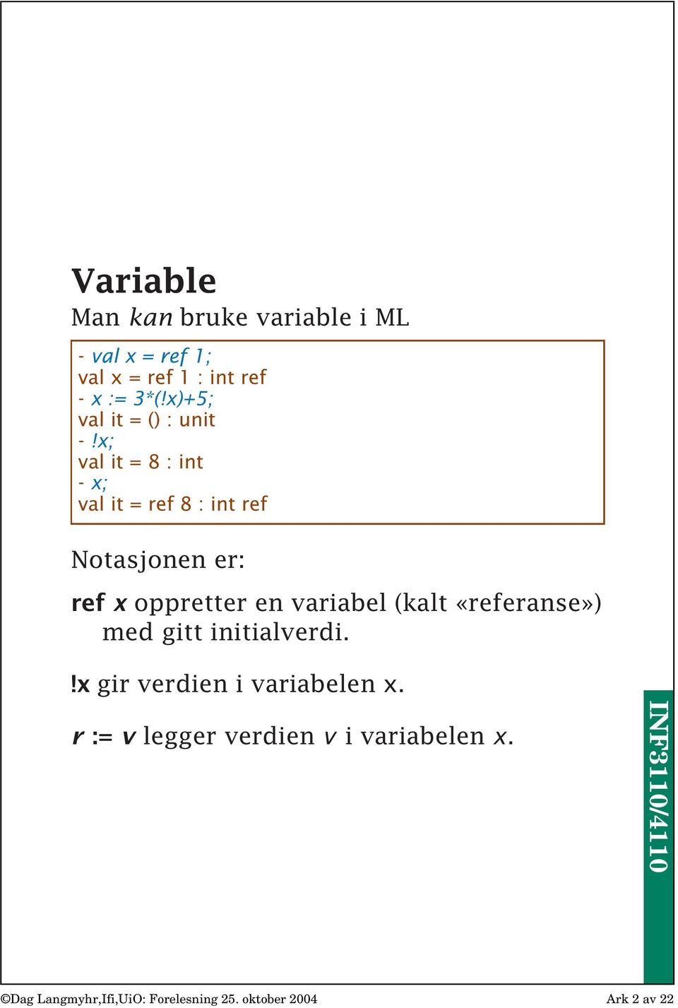 x; valit=8:int -x; val it = ref 8 : int ref Notasjonen er: ref x oppretter en variabel (kalt