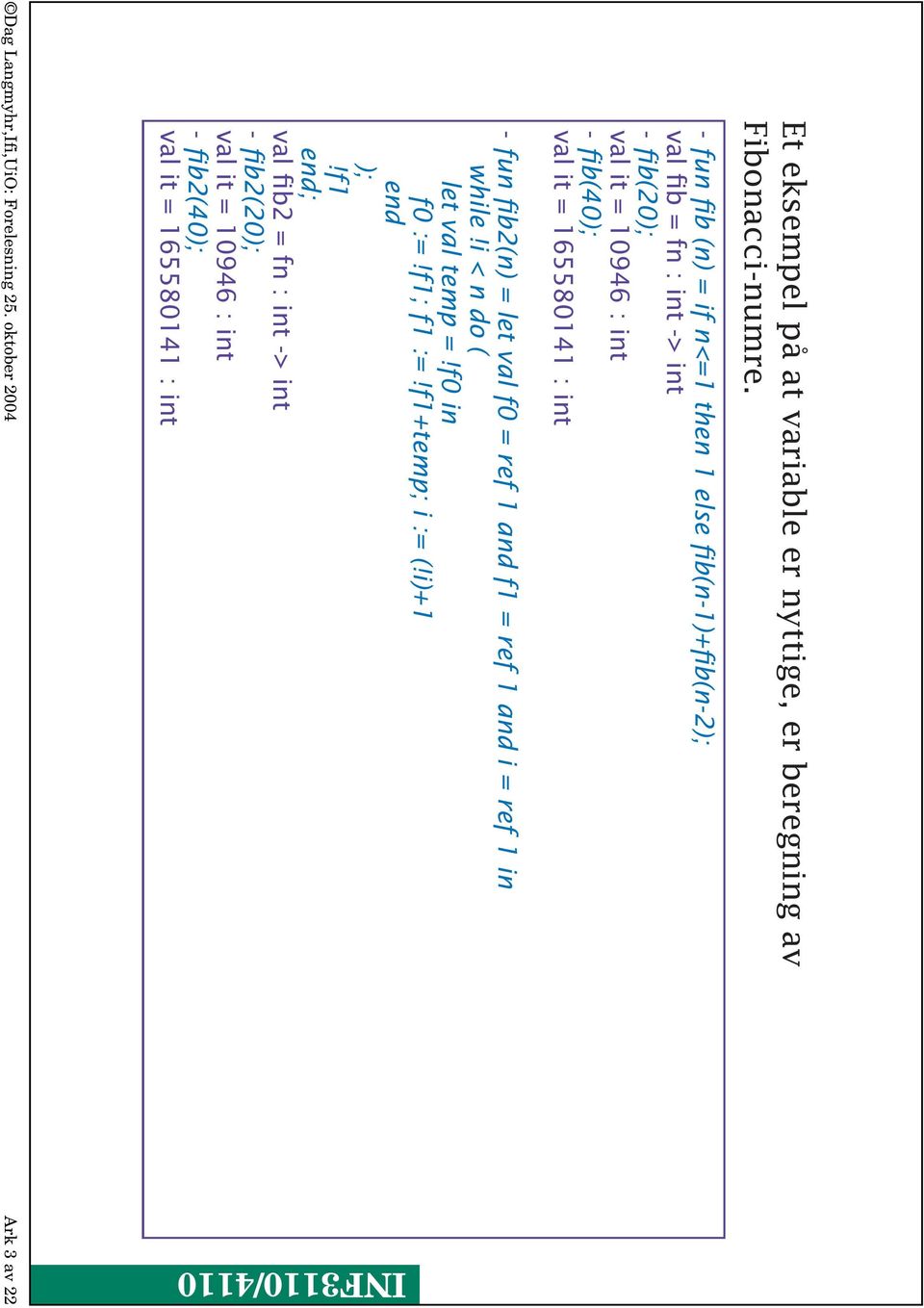 it = 165580141 : int - funfib2(n)=letvalf0=ref1andf1=ref1andi=ref1in while!i < n do ( let val temp =!f0 in f0 :=!f1; f1 :=!