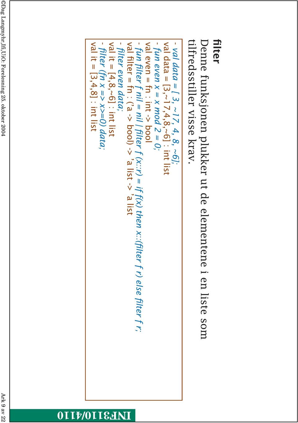 filter f nil = nil filter f (x::r) = if f(x) then x::(filter f r) else filter f r; val filter = fn : ( a -> bool) -> a list -> a