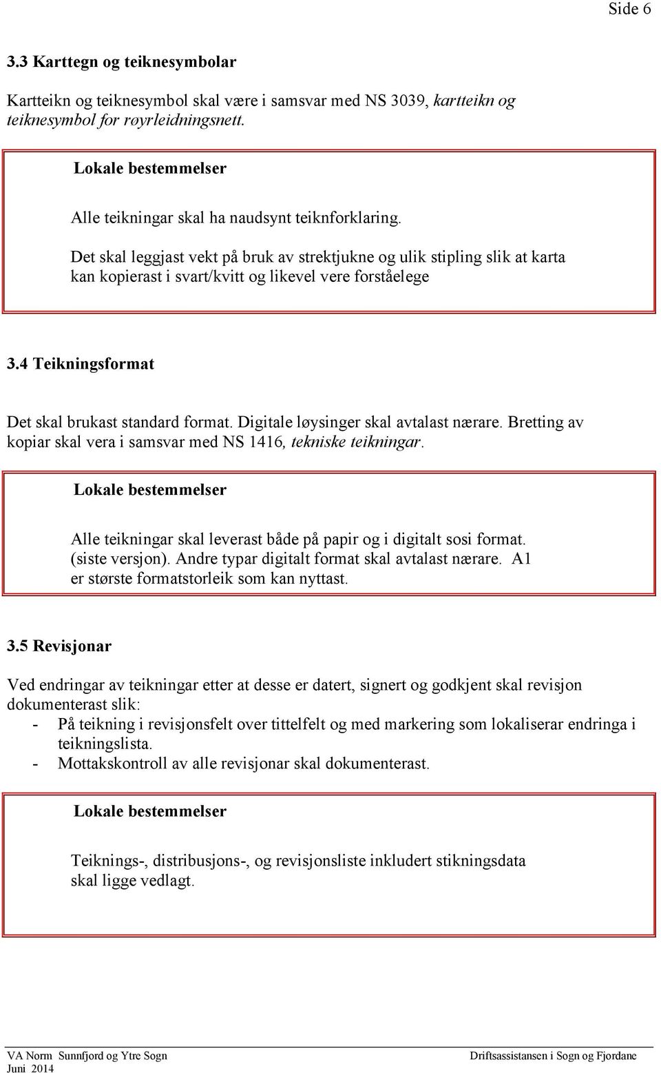 Digitale løysinger skal avtalast nærare. Bretting av kopiar skal vera i samsvar med NS 1416, tekniske teikningar. Alle teikningar skal leverast både på papir og i digitalt sosi format.