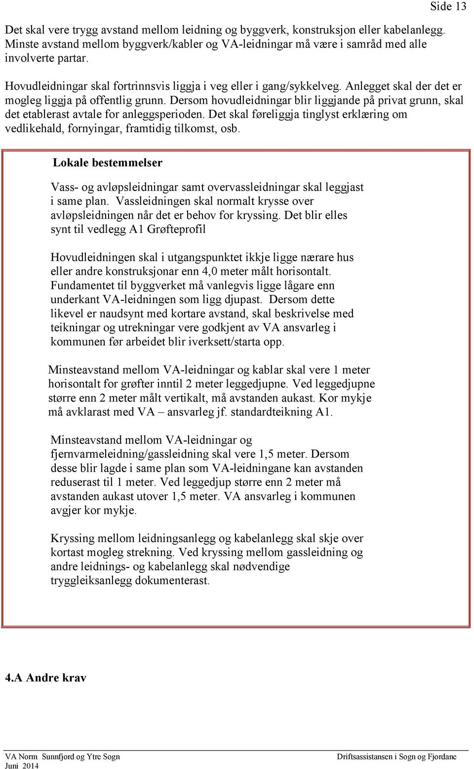 Dersom hovudleidningar blir liggjande på privat grunn, skal det etablerast avtale for anleggsperioden. Det skal føreliggja tinglyst erklæring om vedlikehald, fornyingar, framtidig tilkomst, osb.