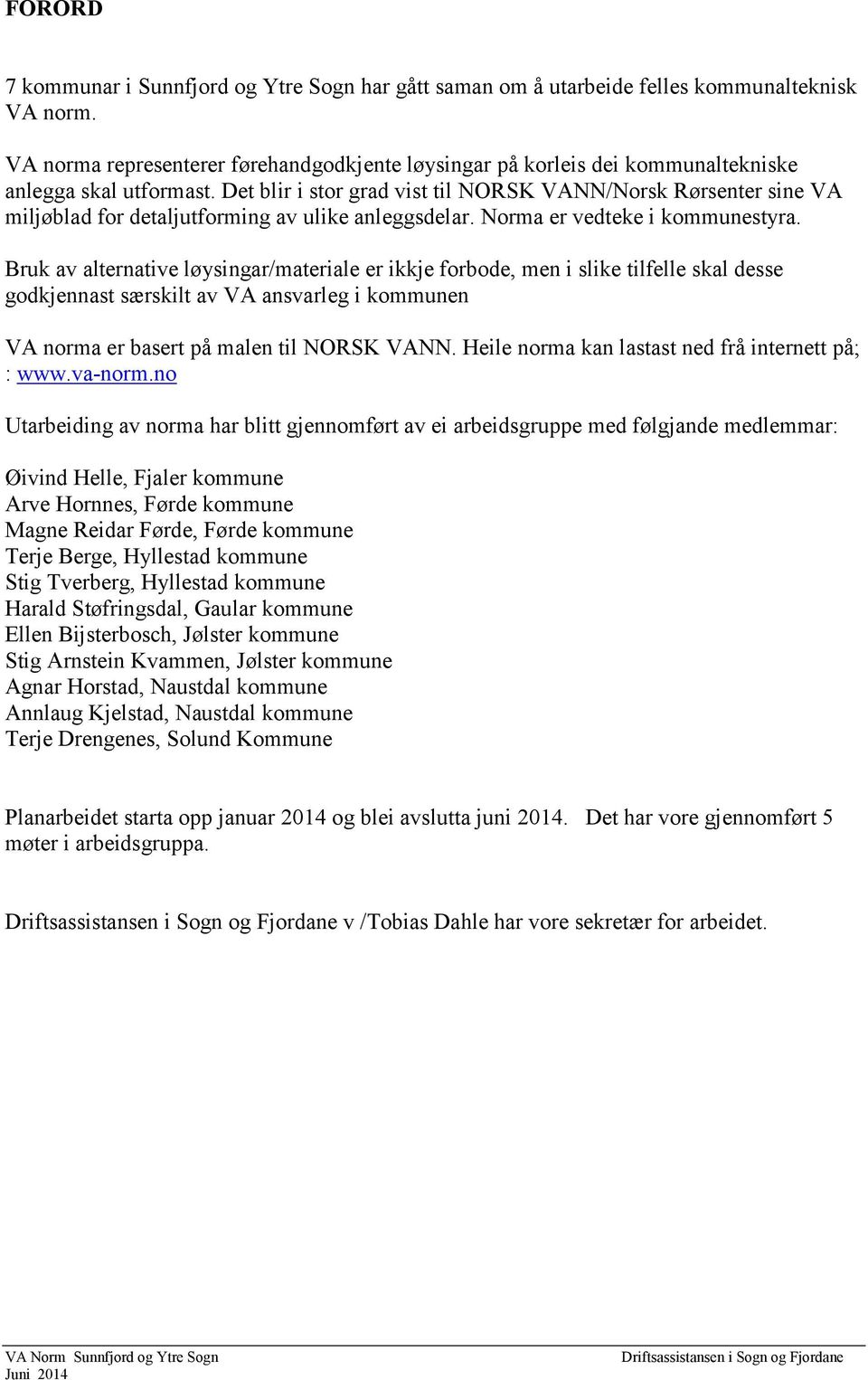 Det blir i stor grad vist til NORSK VANN/Norsk Rørsenter sine VA miljøblad for detaljutforming av ulike anleggsdelar. Norma er vedteke i kommunestyra.