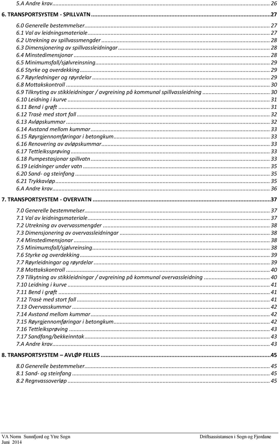 .. 30 6.9 Tilknyting av stikkleidningar / avgreining på kommunal spillvassleidning... 30 6.10 Leidning i kurve... 31 6.11 Bend i grøft... 31 6.12 Trasè med stort fall... 32 6.13 Avløpskummar... 32 6.14 Avstand mellom kummar.