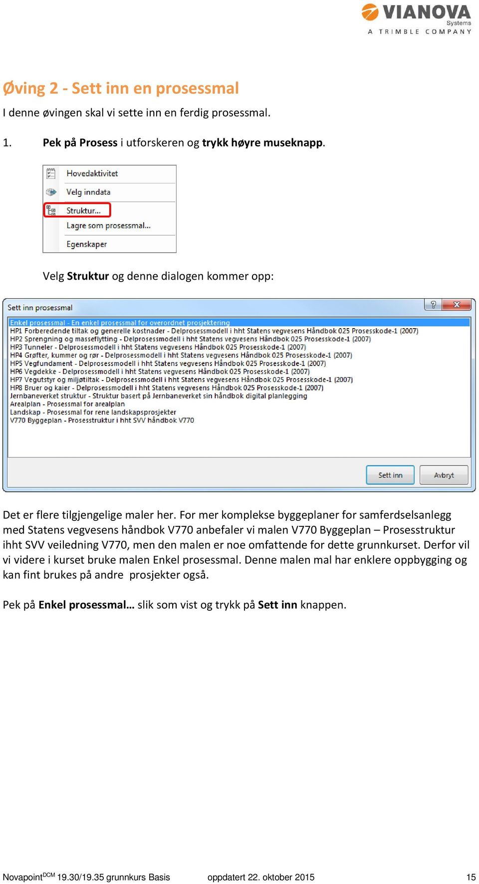 For mer komplekse byggeplaner for samferdselsanlegg med Statens vegvesens håndbok V770 anbefaler vi malen V770 Byggeplan Prosesstruktur ihht SVV veiledning V770, men den malen er noe