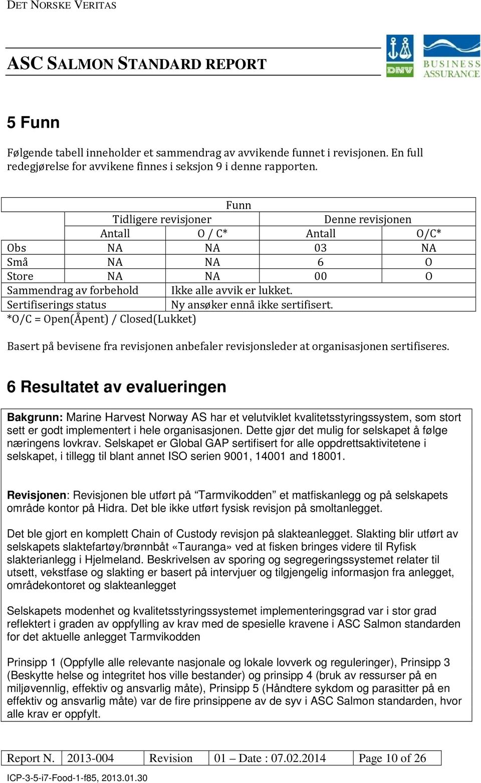 Sertifiserings status Ny ansøker ennå ikke sertifisert. *O/C = Open(Åpent) / Closed(Lukket) Basert på bevisene fra revisjonen anbefaler revisjonsleder at organisasjonen sertifiseres.