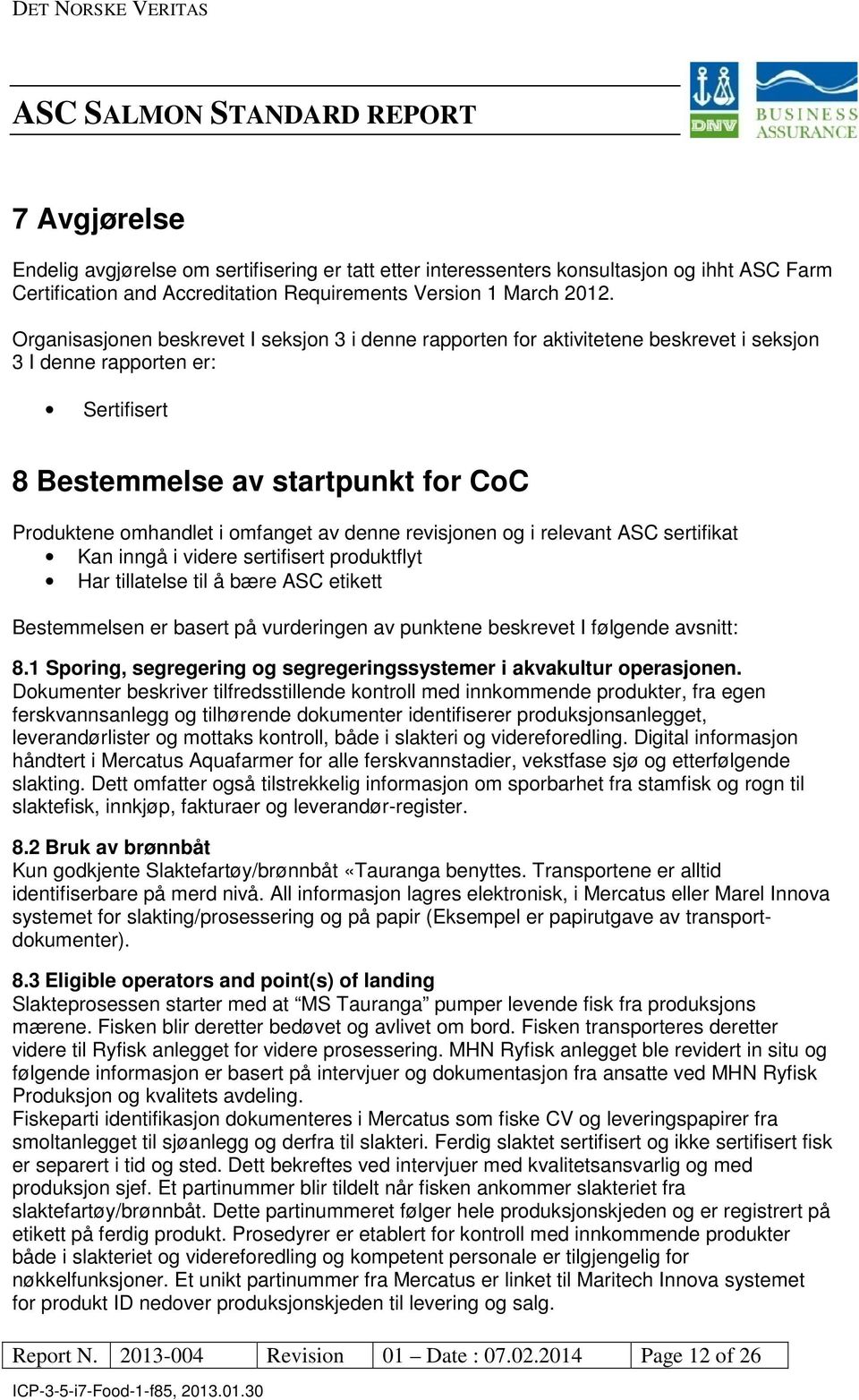 denne revisjonen og i relevant ASC sertifikat Kan inngå i videre sertifisert produktflyt Har tillatelse til å bære ASC etikett Bestemmelsen er basert på vurderingen av punktene beskrevet I følgende