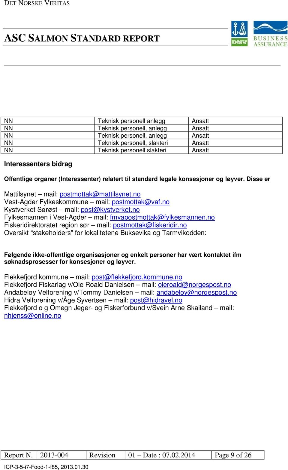 no Kystverket Sørøst mail: post@kystverket.no Fylkesmannen i Vest-Agder mail: fmvapostmottak@fylkesmannen.no Fiskeridirektoratet region sør mail: postmottak@fiskeridir.