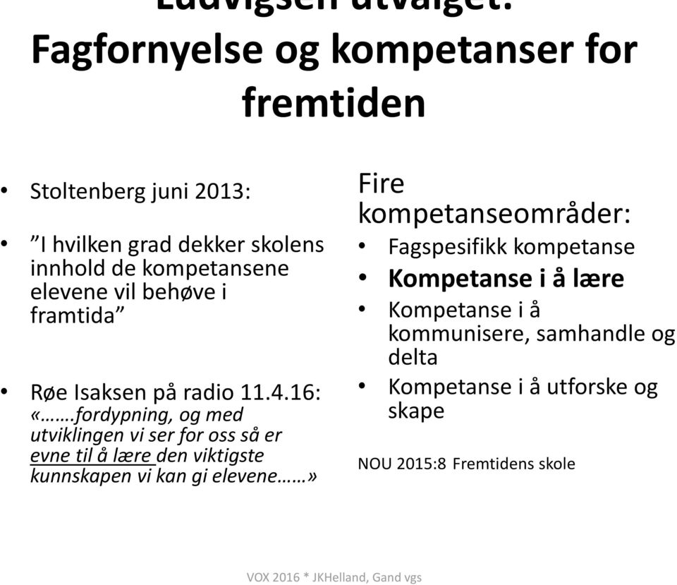 fordypning, og med utviklingen vi ser for oss så er evne til å lære den viktigste kunnskapen vi kan gi elevene» Fire