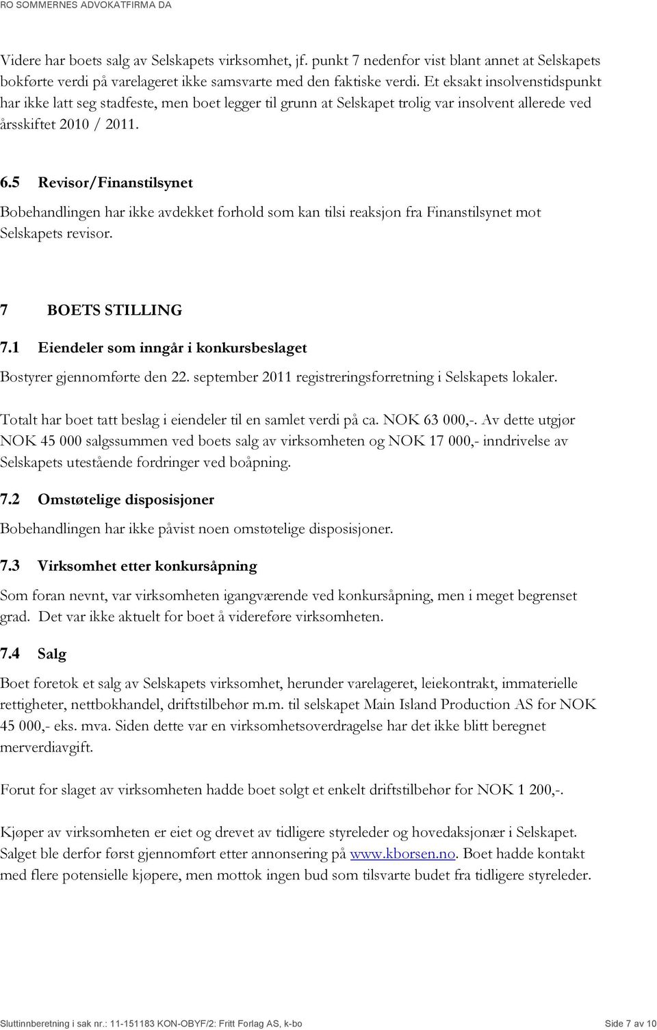 5 Revisor/Finanstilsynet Bobehandlingen har ikke avdekket forhold som kan tilsi reaksjon fra Finanstilsynet mot Selskapets revisor. 7 BOETS STILLING 7.