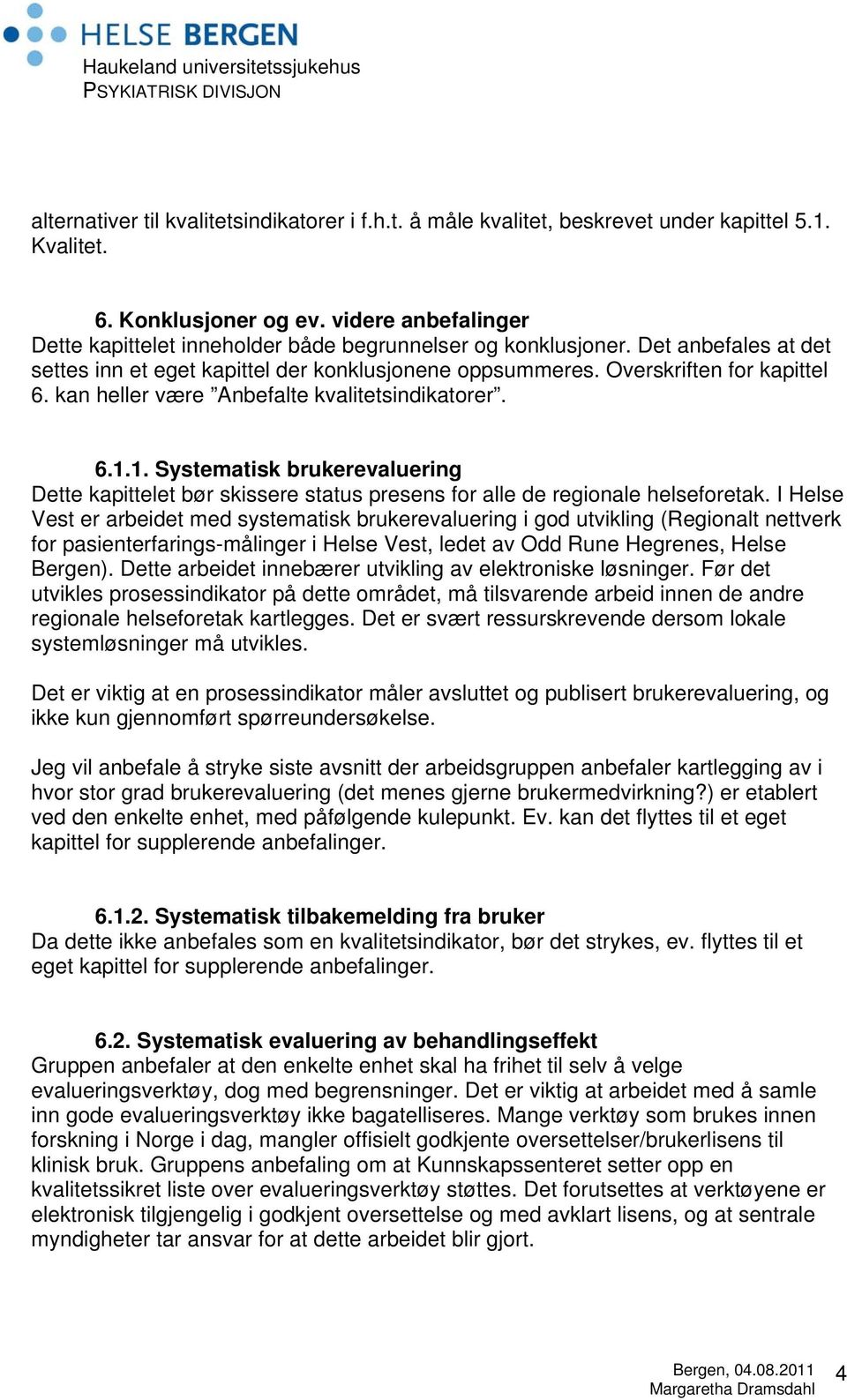 kan heller være Anbefalte kvalitetsindikatorer. 6.1.1. Systematisk brukerevaluering Dette kapittelet bør skissere status presens for alle de regionale helseforetak.