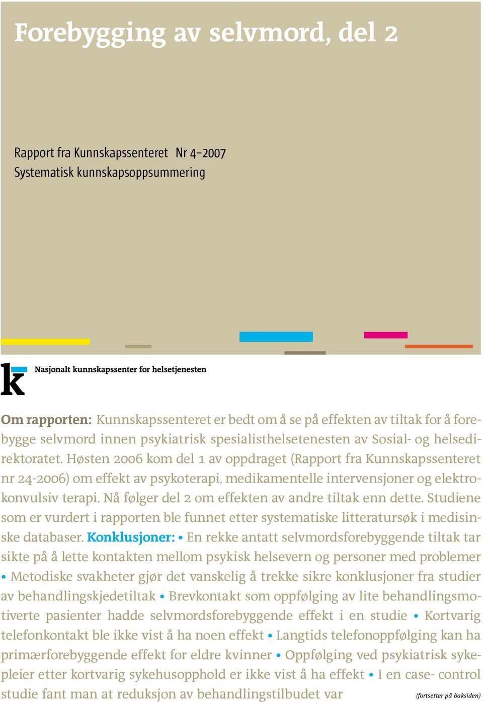 Høsten 2006 kom del 1 av oppdraget (Rapport fra Kunnskapssenteret nr 24-2006) om effekt av psykoterapi, medikamentelle intervensjoner og elektrokonvulsiv terapi.