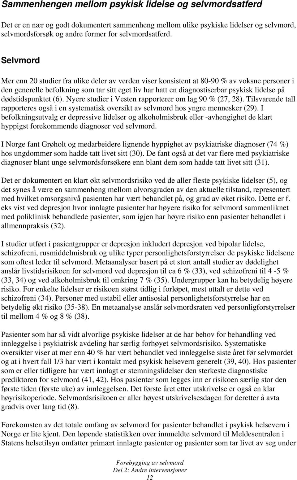 dødstidspunktet (6). Nyere studier i Vesten rapporterer om lag 90 % (27, 28). Tilsvarende tall rapporteres også i en systematisk oversikt av selvmord hos yngre mennesker (29).