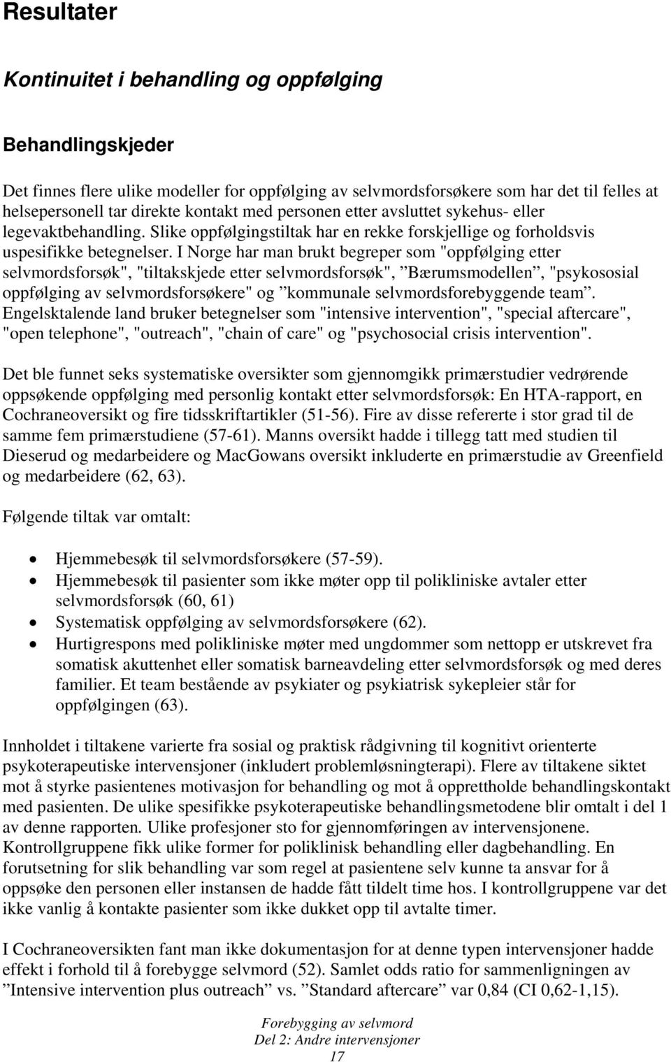 I Norge har man brukt begreper som "oppfølging etter selvmordsforsøk", "tiltakskjede etter selvmordsforsøk", Bærumsmodellen, "psykososial oppfølging av selvmordsforsøkere" og kommunale