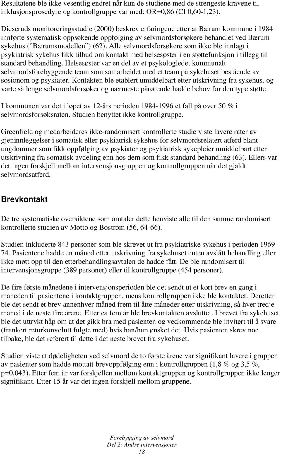 (62). Alle selvmordsforsøkere som ikke ble innlagt i psykiatrisk sykehus fikk tilbud om kontakt med helsesøster i en støttefunksjon i tillegg til standard behandling.