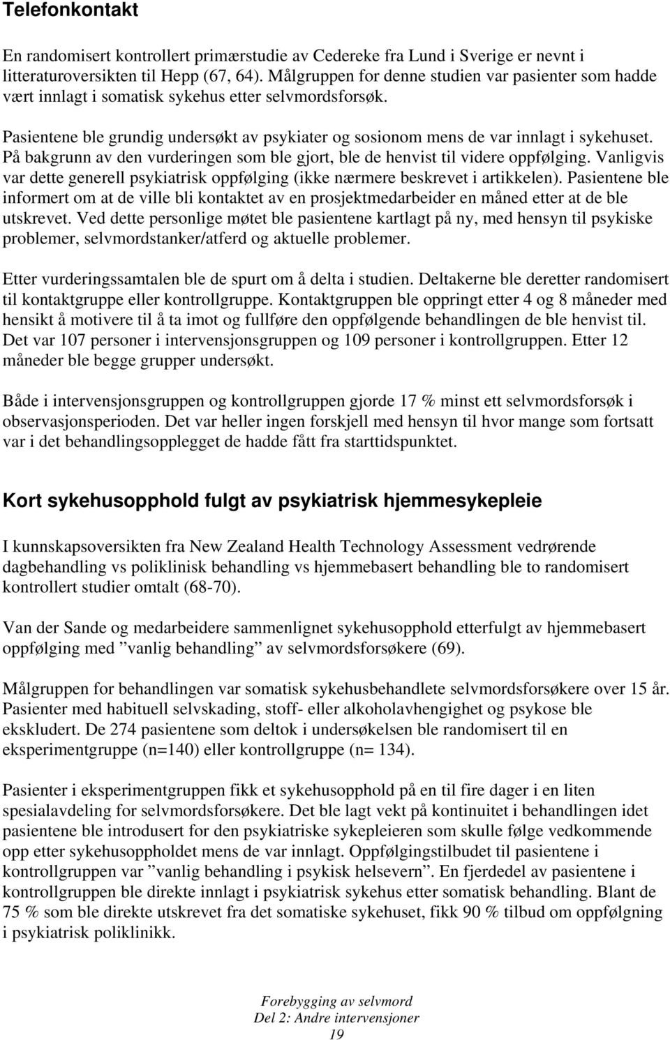 På bakgrunn av den vurderingen som ble gjort, ble de henvist til videre oppfølging. Vanligvis var dette generell psykiatrisk oppfølging (ikke nærmere beskrevet i artikkelen).