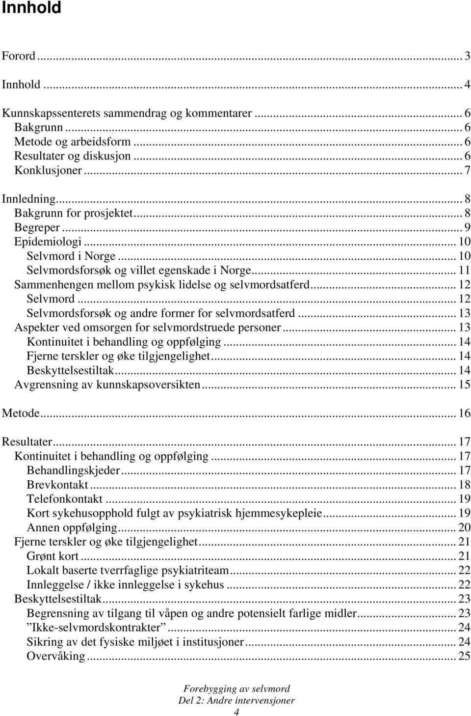 .. 12 Selvmord... 12 Selvmordsforsøk og andre former for selvmordsatferd... 13 Aspekter ved omsorgen for selvmordstruede personer... 13 Kontinuitet i behandling og oppfølging.