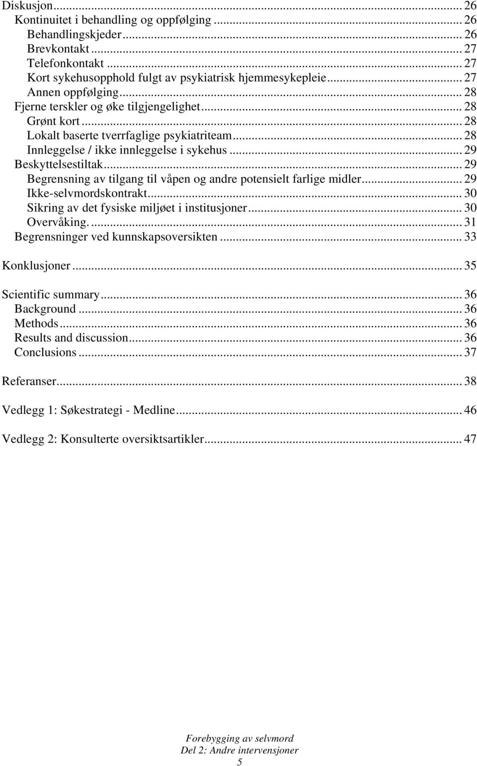 .. 29 Beskyttelsestiltak... 29 Begrensning av tilgang til våpen og andre potensielt farlige midler... 29 Ikke-selvmordskontrakt... 30 Sikring av det fysiske miljøet i institusjoner... 30 Overvåking.