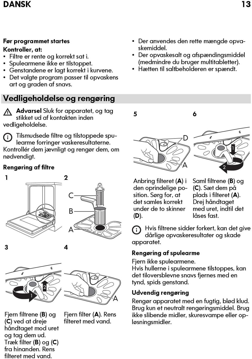 Tilsmudsede filtre og tilstoppede spulearme forringer vaskeresultaterne. Kontrollér dem jævnligt og rengør dem, om nødvendigt.