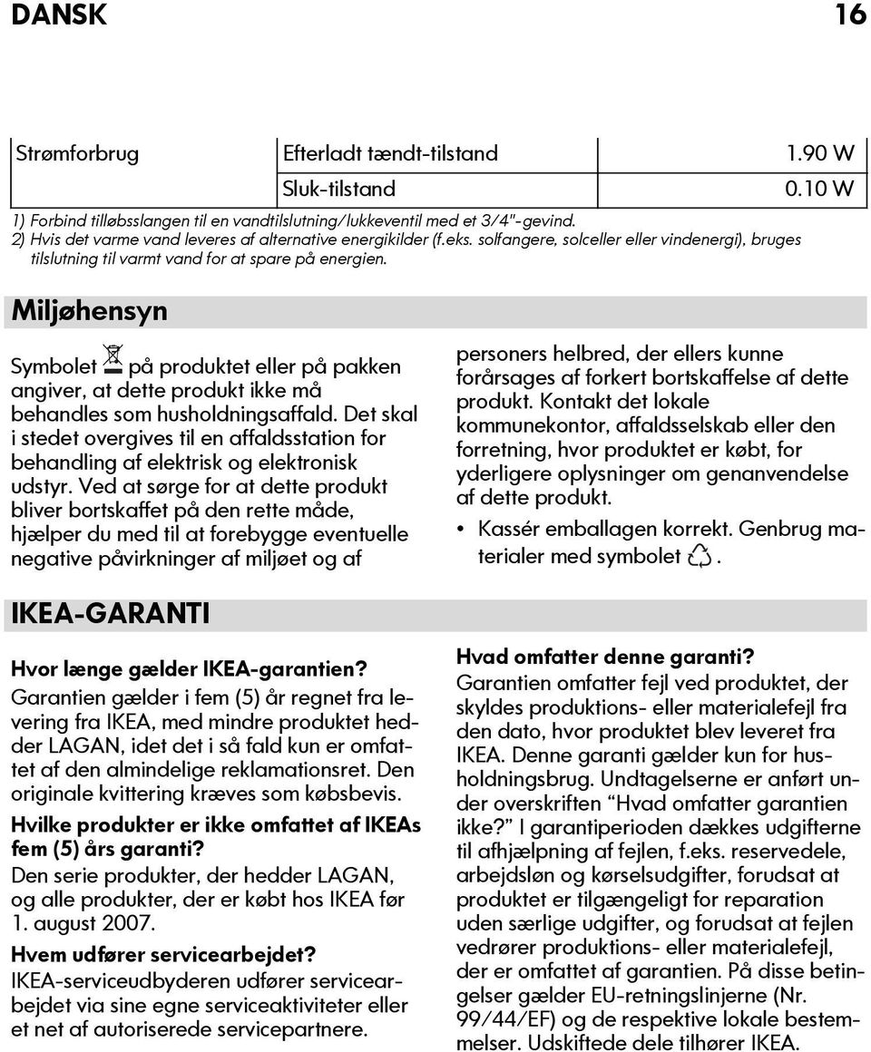 Miljøhensyn Symbolet på produktet eller på pakken angiver, at dette produkt ikke må behandles som husholdningsaffald.