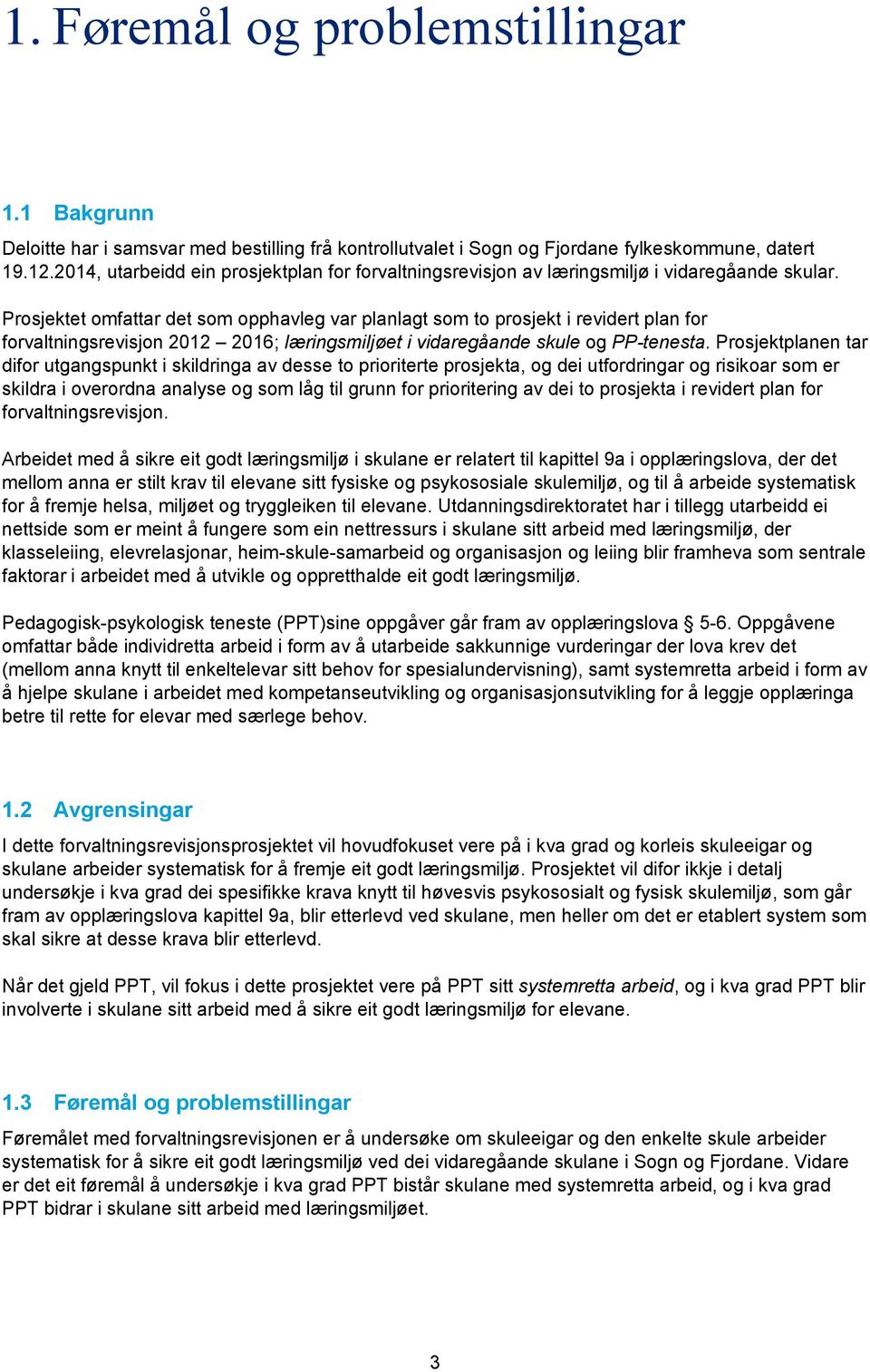 Prosjektet omfattar det som opphavleg var planlagt som to prosjekt i revidert plan for forvaltningsrevisjon 2012 2016; læringsmiljøet i vidaregåande skule og PP-tenesta.