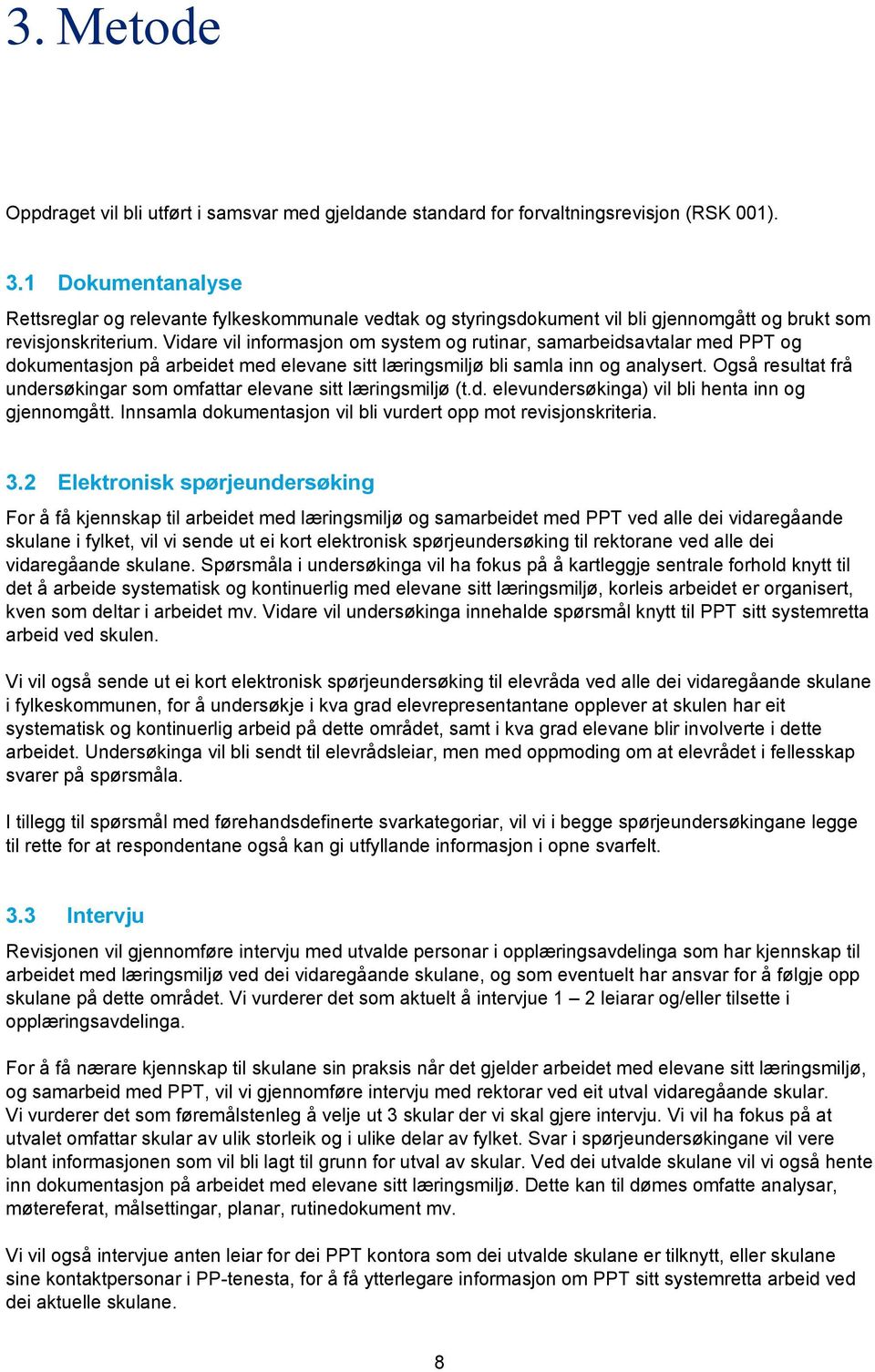 Vidare vil informasjon om system og rutinar, samarbeidsavtalar med PPT og dokumentasjon på arbeidet med elevane sitt læringsmiljø bli samla inn og analysert.